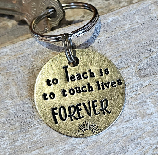 To Teach is to touch lives FOREVER - Hand Stamped Brass
