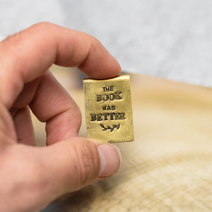 THE BOOK WAS BETTER - Hand Stamped Brass Bookmark